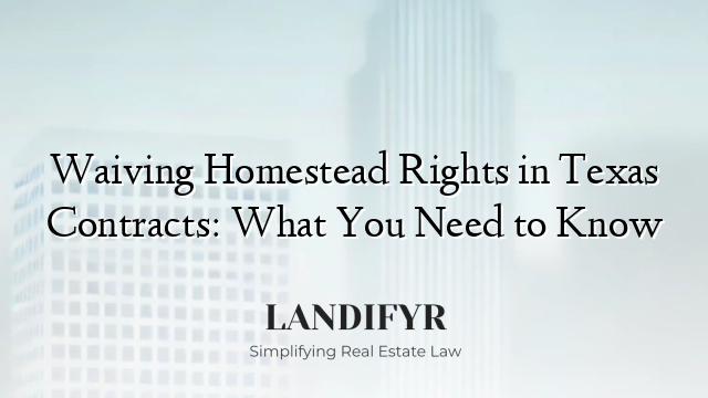 Waiving Homestead Rights in Texas Contracts: What You Need to Know