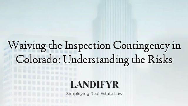 Waiving the Inspection Contingency in Colorado: Understanding the Risks