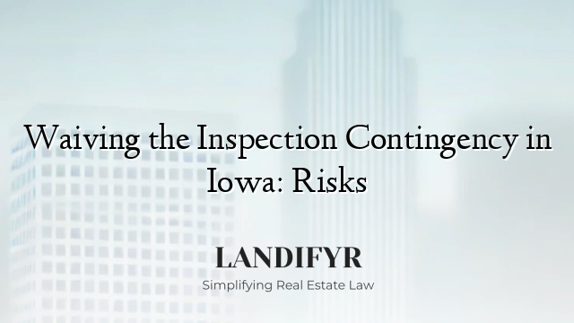 Waiving the Inspection Contingency in Iowa: Risks