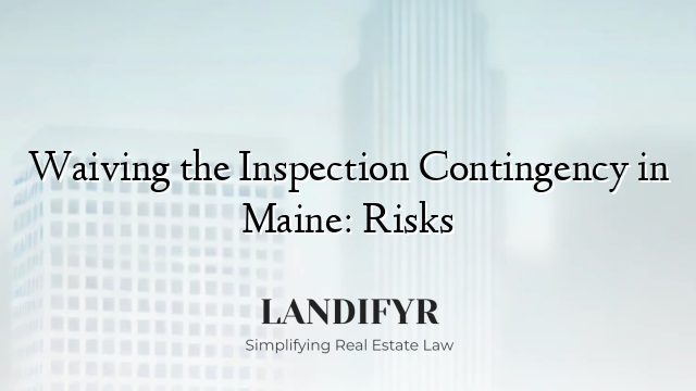 Waiving the Inspection Contingency in Maine: Risks