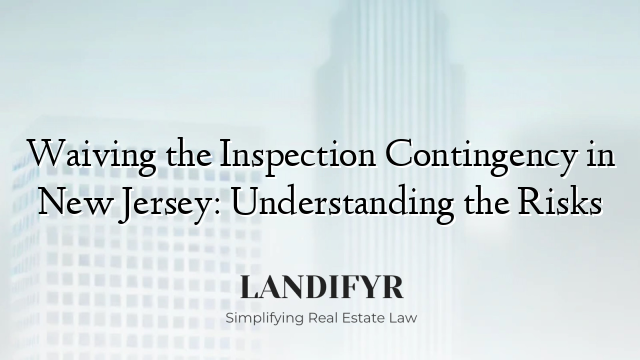 Waiving the Inspection Contingency in New Jersey: Understanding the Risks
