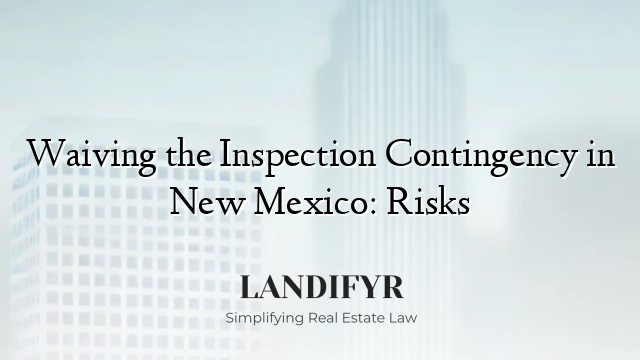 Waiving the Inspection Contingency in New Mexico: Risks