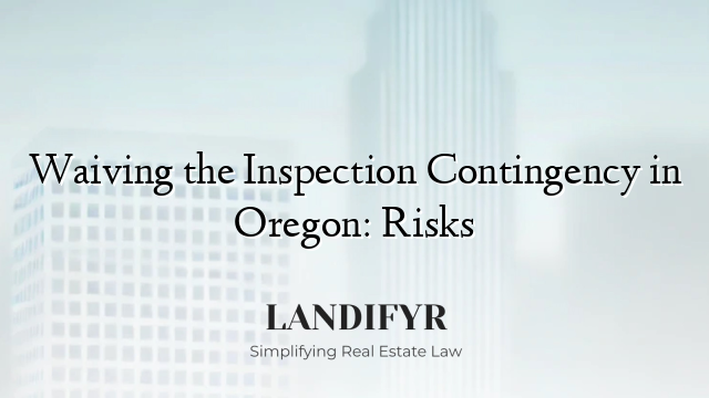 Waiving the Inspection Contingency in Oregon: Risks