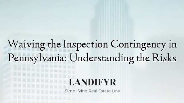 Waiving the Inspection Contingency in Pennsylvania: Understanding the Risks