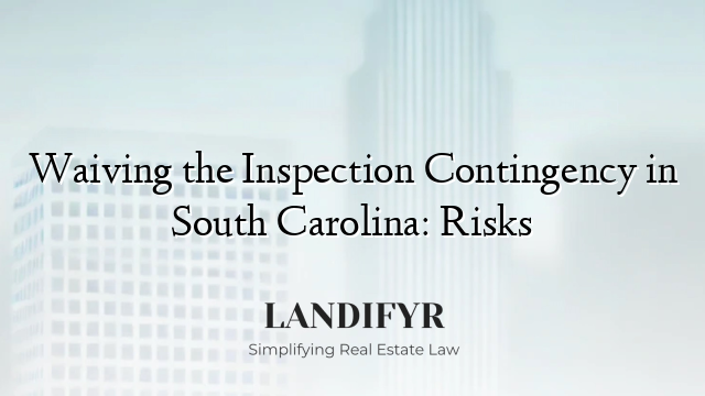 Waiving the Inspection Contingency in South Carolina: Risks