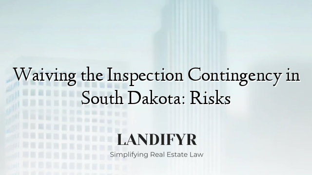 Waiving the Inspection Contingency in South Dakota: Risks