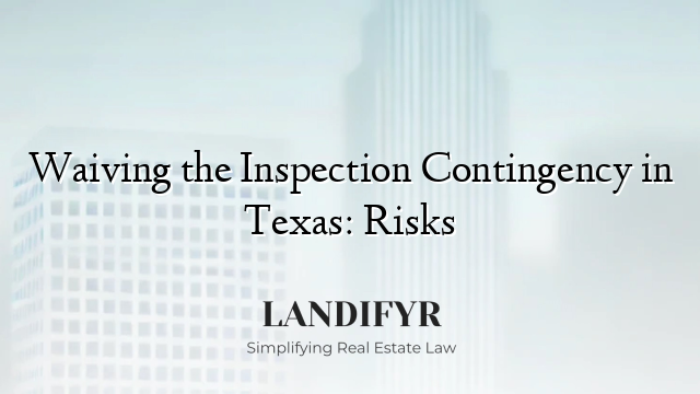 Waiving the Inspection Contingency in Texas: Risks