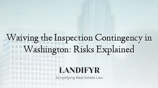 Waiving the Inspection Contingency in Washington: Risks Explained