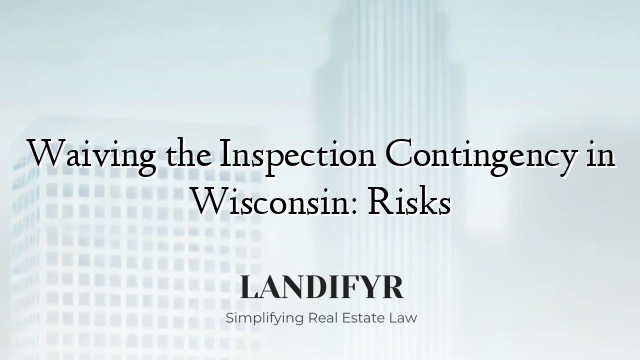 Waiving the Inspection Contingency in Wisconsin: Risks