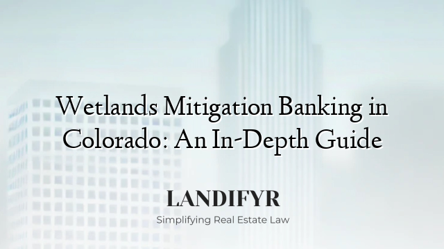 Wetlands Mitigation Banking in Colorado: An In-Depth Guide