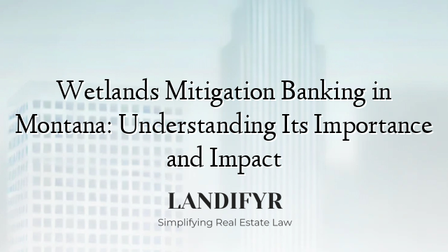Wetlands Mitigation Banking in Montana: Understanding Its Importance and Impact