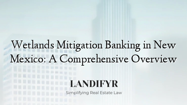 Wetlands Mitigation Banking in New Mexico: A Comprehensive Overview