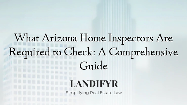 What Arizona Home Inspectors Are Required to Check: A Comprehensive Guide