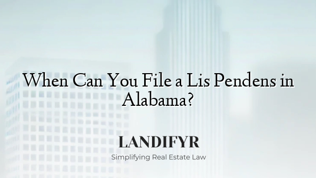When Can You File a Lis Pendens in Alabama?