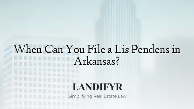When Can You File a Lis Pendens in Arkansas?