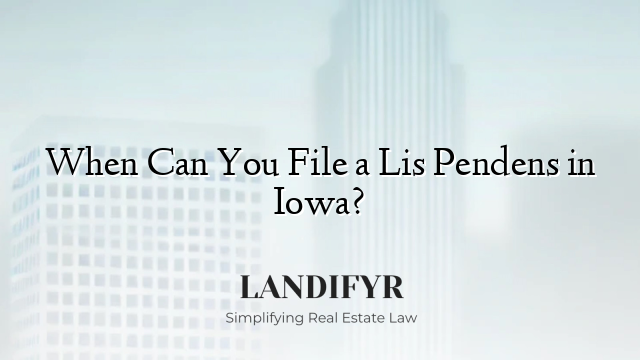 When Can You File a Lis Pendens in Iowa?