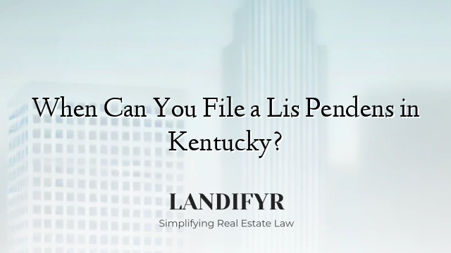 When Can You File a Lis Pendens in Kentucky?