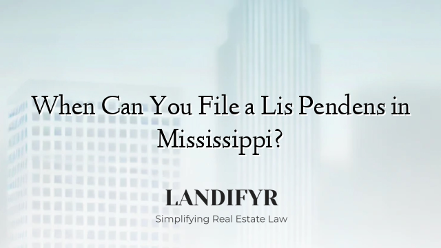 When Can You File a Lis Pendens in Mississippi?