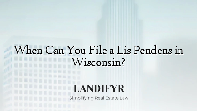 When Can You File a Lis Pendens in Wisconsin?