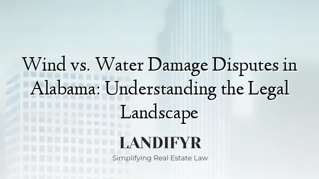 Wind vs. Water Damage Disputes in Alabama: Understanding the Legal Landscape