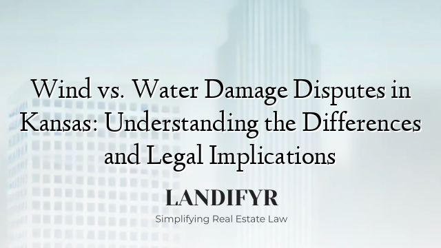 Wind vs. Water Damage Disputes in Kansas: Understanding the Differences and Legal Implications