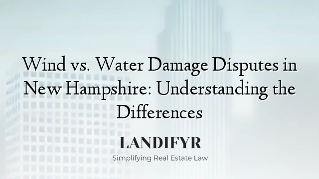 Wind vs. Water Damage Disputes in New Hampshire: Understanding the Differences