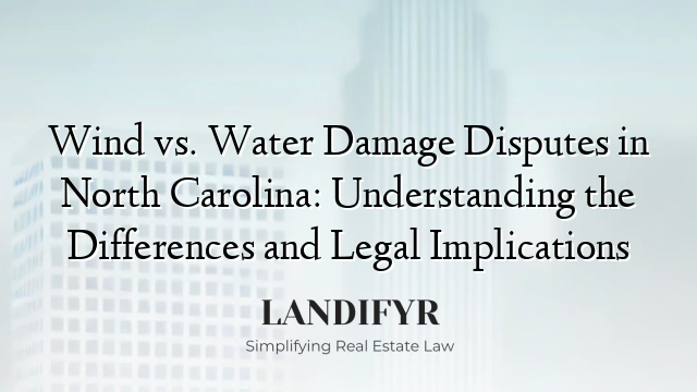 Wind vs. Water Damage Disputes in North Carolina: Understanding the Differences and Legal Implications