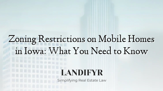 Zoning Restrictions on Mobile Homes in Iowa: What You Need to Know