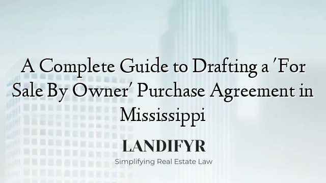 A Complete Guide to Drafting a 'For Sale By Owner' Purchase Agreement in Mississippi