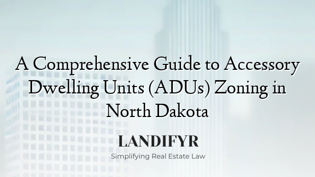 A Comprehensive Guide to Accessory Dwelling Units (ADUs) Zoning in North Dakota