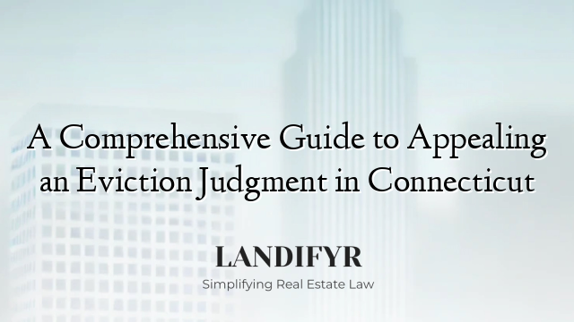 A Comprehensive Guide to Appealing an Eviction Judgment in Connecticut