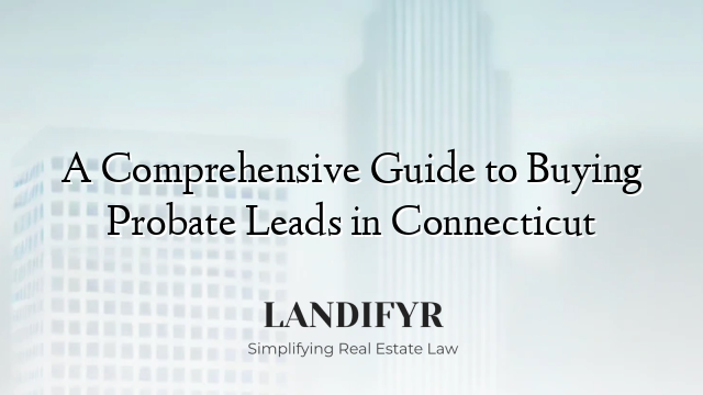 A Comprehensive Guide to Buying Probate Leads in Connecticut