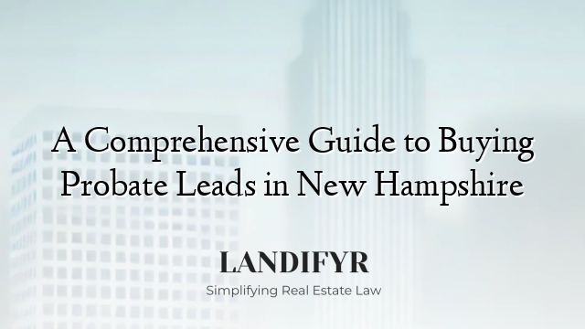 A Comprehensive Guide to Buying Probate Leads in New Hampshire
