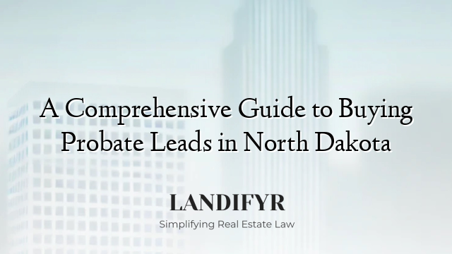 A Comprehensive Guide to Buying Probate Leads in North Dakota