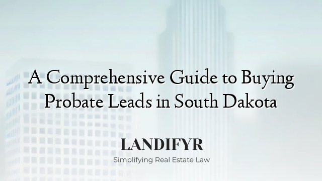 A Comprehensive Guide to Buying Probate Leads in South Dakota