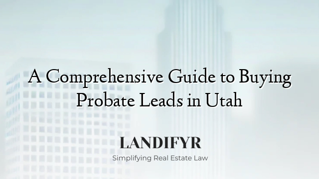 A Comprehensive Guide to Buying Probate Leads in Utah