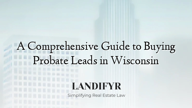 A Comprehensive Guide to Buying Probate Leads in Wisconsin