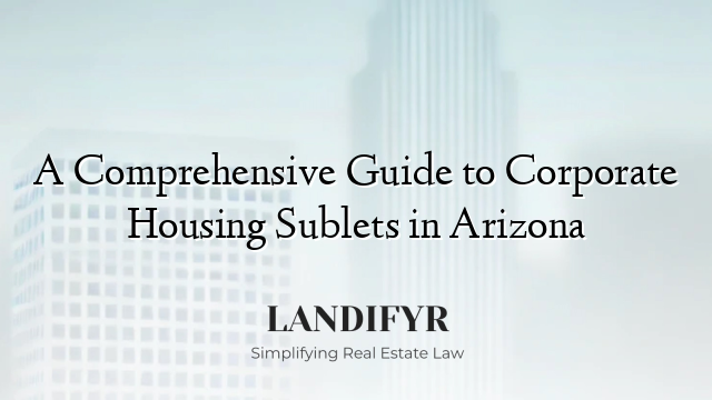 A Comprehensive Guide to Corporate Housing Sublets in Arizona