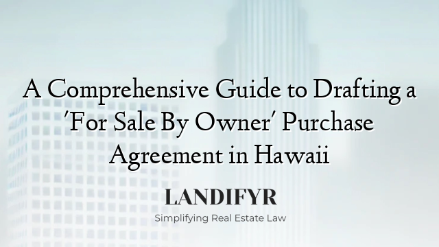 A Comprehensive Guide to Drafting a 'For Sale By Owner' Purchase Agreement in Hawaii