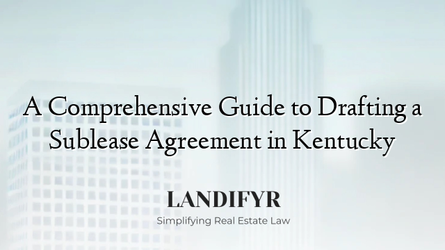 A Comprehensive Guide to Drafting a Sublease Agreement in Kentucky