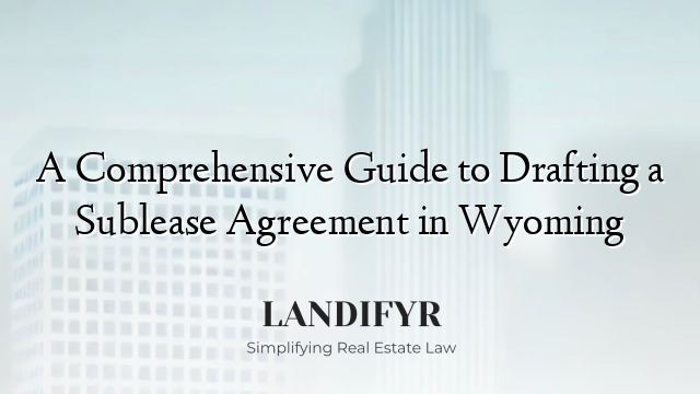 A Comprehensive Guide to Drafting a Sublease Agreement in Wyoming