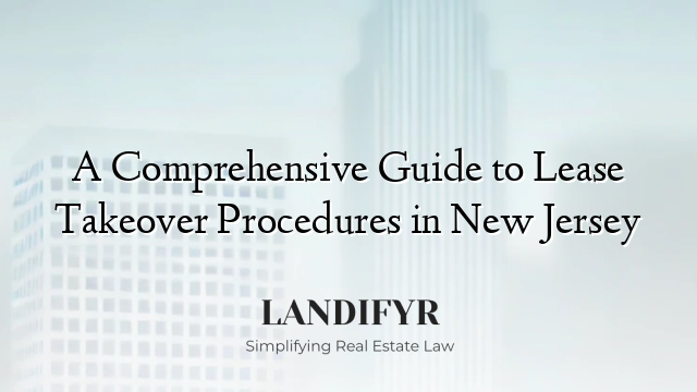 A Comprehensive Guide to Lease Takeover Procedures in New Jersey