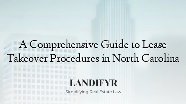A Comprehensive Guide to Lease Takeover Procedures in North Carolina