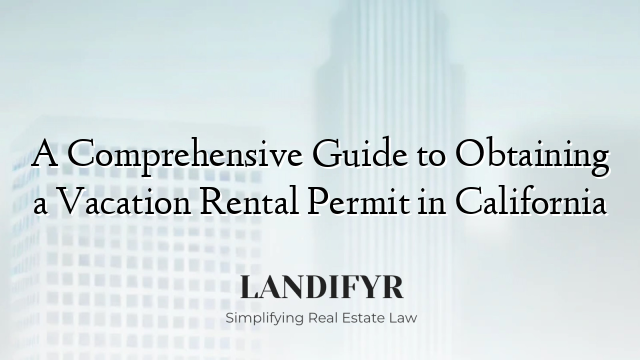A Comprehensive Guide to Obtaining a Vacation Rental Permit in California