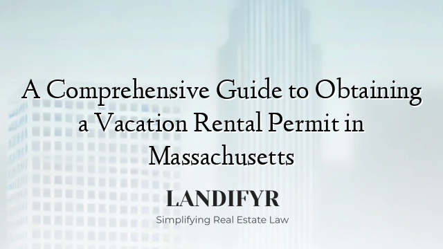 A Comprehensive Guide to Obtaining a Vacation Rental Permit in Massachusetts