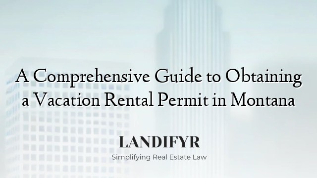 A Comprehensive Guide to Obtaining a Vacation Rental Permit in Montana