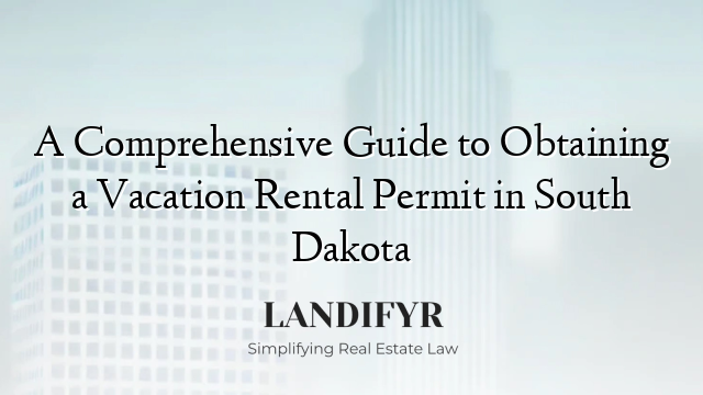 A Comprehensive Guide to Obtaining a Vacation Rental Permit in South Dakota