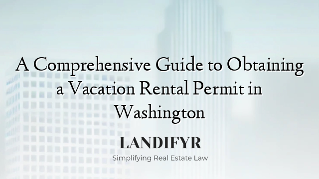 A Comprehensive Guide to Obtaining a Vacation Rental Permit in Washington
