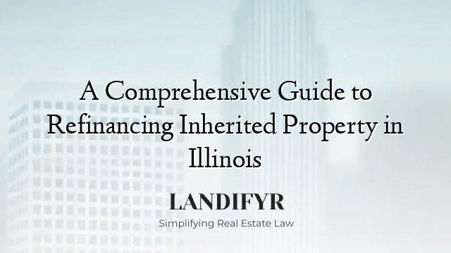 A Comprehensive Guide to Refinancing Inherited Property in Illinois