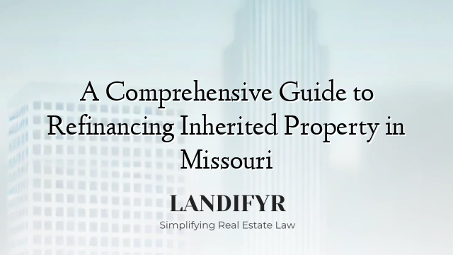 A Comprehensive Guide to Refinancing Inherited Property in Missouri